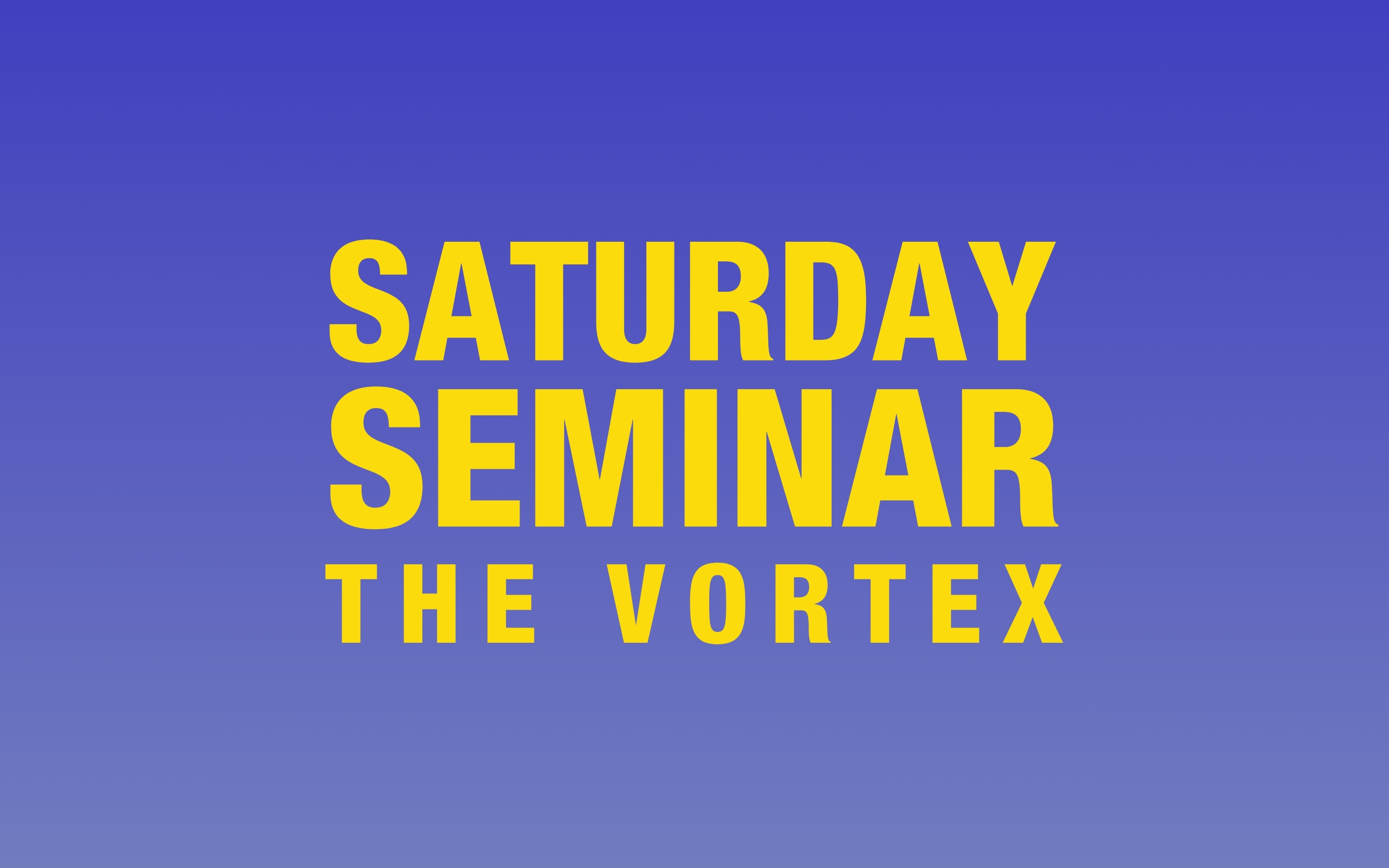 Saturday Seminar: The Vortex